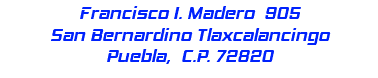 Francisco I. Madero 905 San Bernardino Tlaxcalancingo Puebla, C.P. 72820